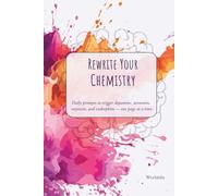 Rewrite Your Chemistry: Daily prompts to trigger dopamine, serotonin, oxytocin, and endorphins - one page at a time