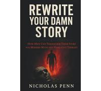 Rewrite Your Damn Story: How Men Can Transform Their Story with Modern Myth and Narrative Therapy