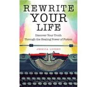 Rewrite Your Life: Discover Your Truth Through the Healing Power of Fiction