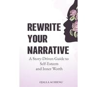Rewrite Your Narrative: A Story-Driven Guide to Self-Esteem and Inner Worth... The Self-Esteem Workbook