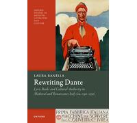 Rewriting Dante: Lyric Books and Cultural Authority in Medieval and Renaissance Italy (Ca. 1290-1550)