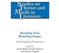Rewriting Texts Remaking Images: Interdisciplinary Perspectives (Studies On Themes And Motifs In Literature) (Hardcover) Leslie Boldt, Corrado Federici, Ernesto Virgulti (Auteur)