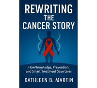 Rewriting The Cancer Story: How Knowledge, Prevention, And Smart Treatment Save Lives