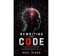 Rewriting the Code: Breaking Mental Programming and Rebuilding the Operating System Within