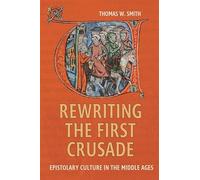 Rewriting the First Crusade: Epistolary Culture in the Middle Ages
