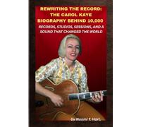 REWRITING THE RECORD: THE CAROL KAYE BIOGRAPHY BEHIND 10,000 RECORDS, STUDIOS, SESSIONS, AND A SOUND THAT CHANGED THE WORLD: When the hits rolled out, her strings held them together.