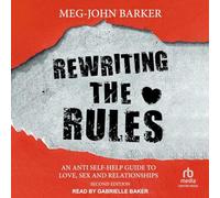 Rewriting the Rules: An Anti-self Help Guide to Love, Sex, and Relationships: Second Edition