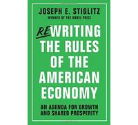 Rewriting the Rules of the American Economy: An Agenda for Growth and Shared Prosperity by Joseph E. Stiglitz (2015-11-02)