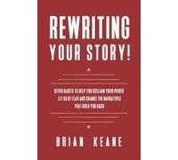 Rewriting Your Story!: Seven Habits To Help You Reclaim Your Power, Let Go Of Fear And Change The Narratives That Hold You Back