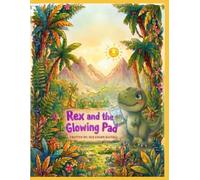 Rex and the Glowing Pad: : A Cute Dinosaur Story About Screen Time, Balance, and Finding Joy in the Real World