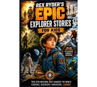 Rex Ryder's Epic Explorer Stories for Kids: 10 True Explorer Stories of Discovery, Adventure & Courage | Inspiring Real-Life Heroes for Ages 8-12
