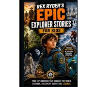 Rex Ryder's Epic Explorer Stories for Kids: 10 True Explorer Stories of Discovery, Adventure & Courage | Inspiring Real-Life Heroes for Ages 8-12