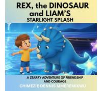 Rex, the Dinosaur and Liam's Starlight Splash: A Starry Adventure of Friendship and Courage