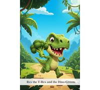 Rex the T-Rex and the Dino-Greens: A Rhyming Adventure About Trying New Foods for Picky Eaters