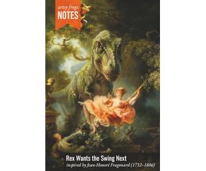 Rex Wants the Swing Next: An Artsy Notebook for Daydreamers - Inspired by Jean-Honoré Fragonard (1732-1806), Joined by the T-Rex Who Has Everyone Confident the Swing Will Be Available Soon