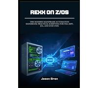 Rexx on z/OS: The Modern Mainframe Automation Handbook: Practical Scripting for TSO, ISPF, JCL, and z/OS UNIX