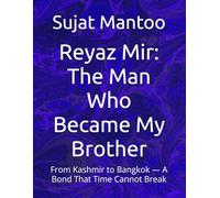 Reyaz Mir: The Man Who Became My Brother: From Kashmir to Bangkok - A Bond That Time Cannot Break