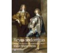 Reyes Sodomitas: Monarcas Y Favoritos En Las Cortes Del Renacimiento Y Barroco - Cabañas Agrela, Miguel Cabañas Agrela, Miguel (Auteur)