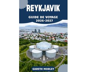 REYKJAVIK GUIDE DE VOYAGE 2026-2027: Découvrez la capitale islandaise comme un habitant grâce à des itinéraires, des cartes, des conseils budgétaires ... journée vers des cascades et des glaciers.