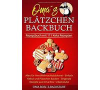 Rezeptbuch Mit 111 Keks Rezepten: Alles Fuer Ihre Weihnachtsbaeckerei - Einfach Kekse Und Plaetzchen Backen - Originale Rezepte Aus Oma Rosi?S Backstube