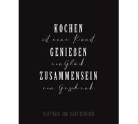 Rezeptbuch zum Selbstschreiben: Kochen ist eine Kunst, Genießen ein Glück, Zusammensein ein Geschenk.: Rezeptbuch zum Selbstschreiben und ... | Kochbuch zum Eintragen Softcover 19x23 cm