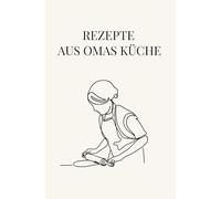Rezepte aus Omas Küche - Rezeptbuch zum Selberschreiben | Kochbuch zum Eintragen | Familienrezepte sammeln & bewahren | Notizbuch für Kochen & Backen
