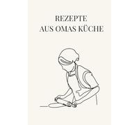 Rezepte aus Omas Küche - Rezeptbuch zum Selberschreiben | Kochbuch zum Eintragen | Familienrezepte sammeln & bewahren | Notizbuch für Kochen & Backen | 13,34 × 20,32 cm