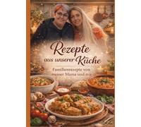 Rezepte aus unserer Küche: Familienrezepte von meiner Mama und mir
