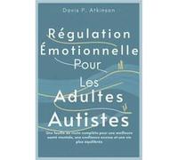 Rgulation motionnelle Pour Les Adultes Autistes Une feuille de route complte pour une meilleure sant mentale une confiance accrue et une vie plus quilibre Davis P. AtkinsonDavis P. Atkinson (Auteur)