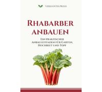 Rhabarber anbauen: Ein praktischer Anbauleitfaden für Garten, Hochbeet und Topf