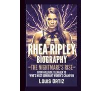 RHEA RIPLEY BIOGRAPHY: The Nightmare's Rise - From Adelaide Teenager to WWE's Most Dominant Women's Champion