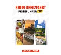 RHEIN-KREUZFAHRT REISEFÜHRER 2026: Entdecken Sie Deutschland, Frankreich und die Schweiz mit Reiseplänen und Urlaubstipps