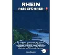 RHEIN REISEFÜHRER: Ihr perfekter Begleiter für den Rhein in Deutschland: Entdecken Sie Schlösser, Weinberge, historische Städte, malerische ... Outdoor-Abenteuer und Sehenswürdigkeiten.