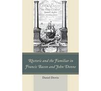 Rhetoric And The Familiar In Francis Bacon And John Donne