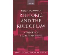 Rhetoric And The Rule Of Law: A Theory of Legal Reasoning (Law, State, and Practical Reason)