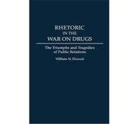 Rhetoric in the War on Drugs: The Triumphs and Tragedies of Public Relations Elwood, William N. (Auteur)