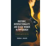 Rhetoric, Intersectionality, and Black Women in Pittsburgh Living Enough for the City - Tahirah J. Walker - Bloomsbury Academic - ebook (ePub) - Livre