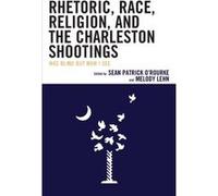 Rhetoric Race Religion and the Charleston Shootings Edited by Sean Patrick O Rourke , Contributions by Luke D Christie , Contributions by Patricia G Davis , Contributions by David A Frank , Contributi