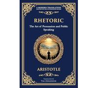 Rhetoric: The Art of Persuasion and Public Speaking
