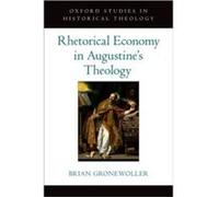 Rhetorical Economy in Augustines Theology - Gronewoller Brian Adjunct Professor of Early Christianity Adjunct Professor of Early Christianity Candler Scho Gronewoller Brian Adjunct Professor of Early 