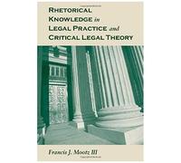 Rhetorical Knowledge In Legal Practice And Critical Legal Theory