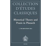 Rhetorical Theory And Praxis In Plutarch (Collection D'etudes Classiques)