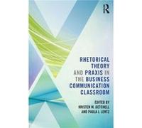 Rhetorical Theory and Praxis in the Business Communication Classroom Inconnu (Auteur)