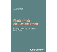 Rhetorik für die Soziale Arbeit: Professionelles Kommunizieren in der Praxis