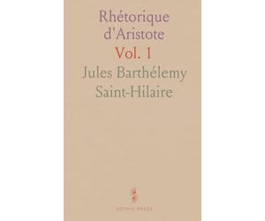 Rhétorique d'Aristote: Traduction, notes et Rhétorique à Alexandre par J. Barthélemy Saint-Hilaire