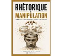 RHÉTORIQUE ET MANIPULATION: Comment le langage prend le pouvoir sur la pensée