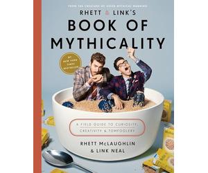 Rhett & Link's Book of Mythicality: A Field Guide to Curiosity, Creativity, and Tomfoolery