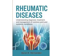 Rheumatic Diseases: Understanding Diagnosis, Treatment, and Management of Common Joint and Systemic Conditions.