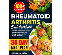 Rheumatoid Arthritis Diet Cookbook: 100+ Anti-Inflammatory Recipes to Inflammation Relief and Manage Symptoms with 30 Days Meal Plan