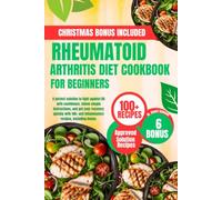 RHEUMATOID ARTHRITIS DIET COOKBOOK FOR BEGINNERS: A perfect solution to fight against RA with confidence, follow simple instructions, and get your ... anti inflammatory recipes, including bonus.